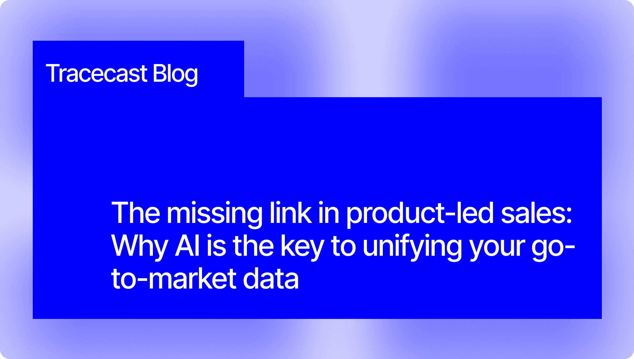 The missing link in product-led sales: Why AI is the key to unifying your go-to-market data